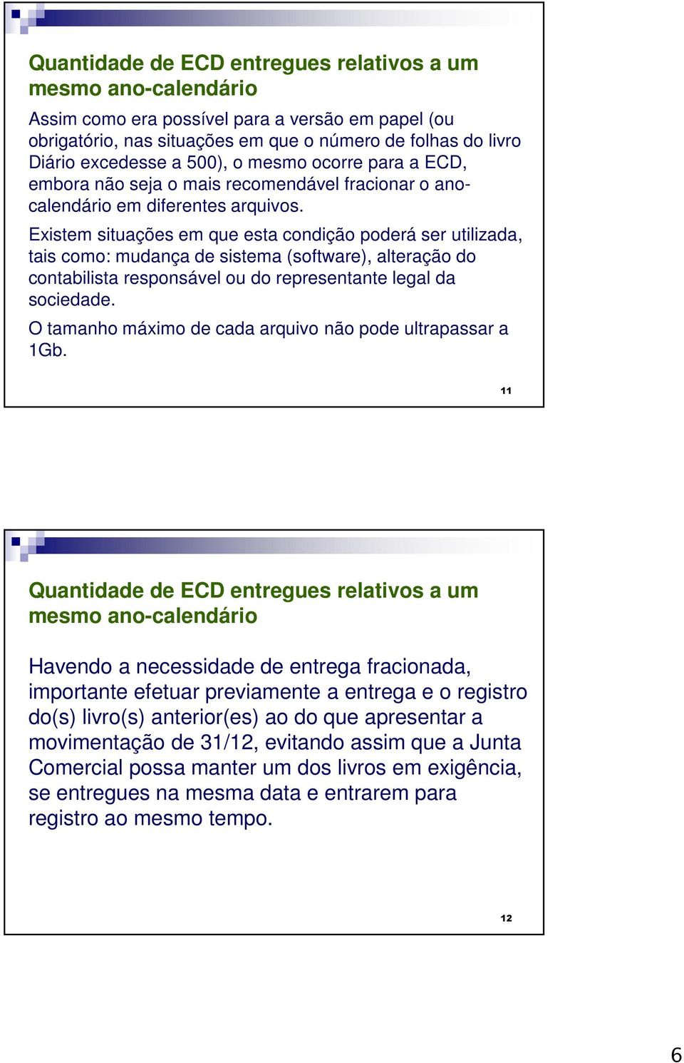 Existem situações em que esta condição poderá ser utilizada, tais como: mudança de sistema (software), alteração do contabilista responsável ou do representante legal da sociedade.