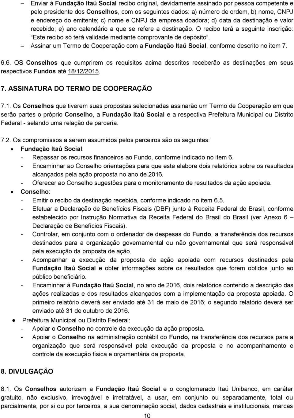 O recibo terá a seguinte inscrição: Este recibo só terá validade mediante comprovante de depósito. Assinar um Termo de Cooperação com a Fundação Itaú Social, conforme descrito no item 7. 6.