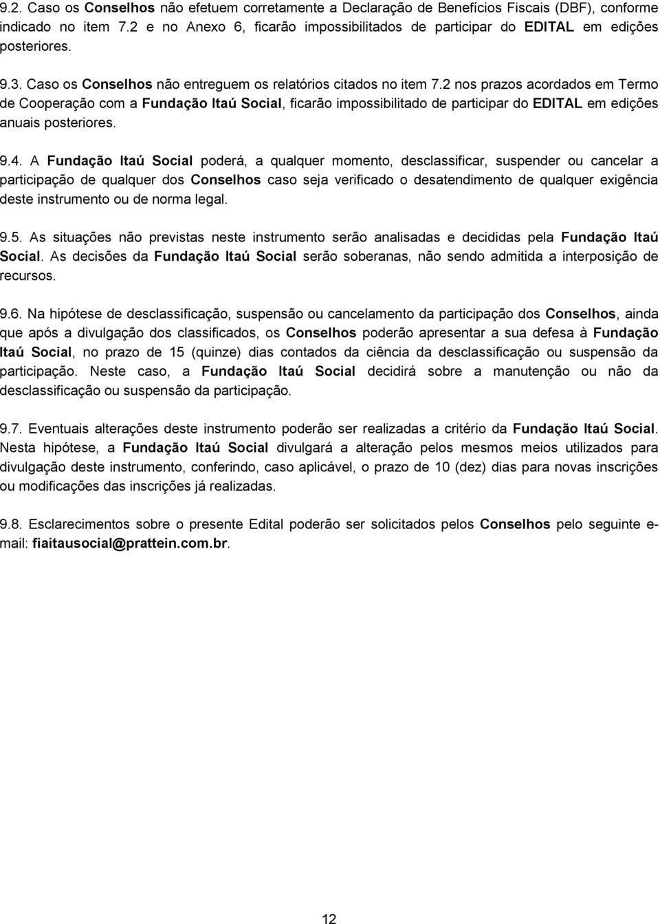 2 nos prazos acordados em Termo de Cooperação com a Fundação Itaú Social, ficarão impossibilitado de participar do EDITAL em edições anuais posteriores. 9.4.