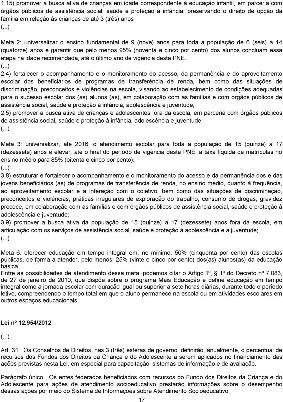 ..) Meta 2: universalizar o ensino fundamental de 9 (nove) anos para toda a população de 6 (seis) a 14 (quatorze) anos e garantir que pelo menos 95% (noventa e cinco por cento) dos alunos concluam