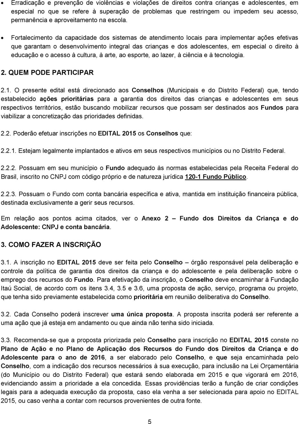 Fortalecimento da capacidade dos sistemas de atendimento locais para implementar ações efetivas que garantam o desenvolvimento integral das crianças e dos adolescentes, em especial o direito à