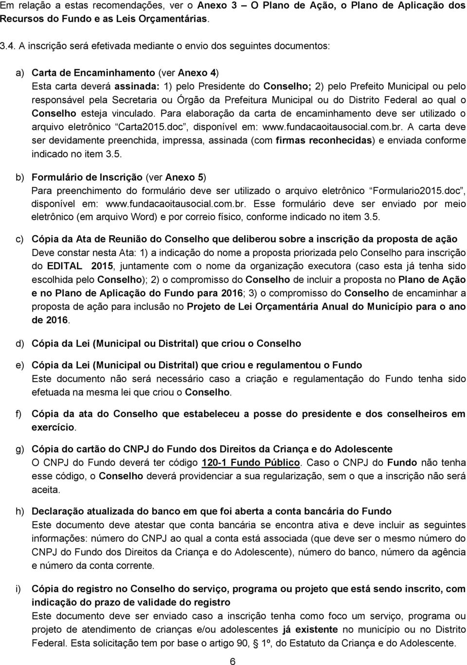 ou pelo responsável pela Secretaria ou Órgão da Prefeitura Municipal ou do Distrito Federal ao qual o Conselho esteja vinculado.