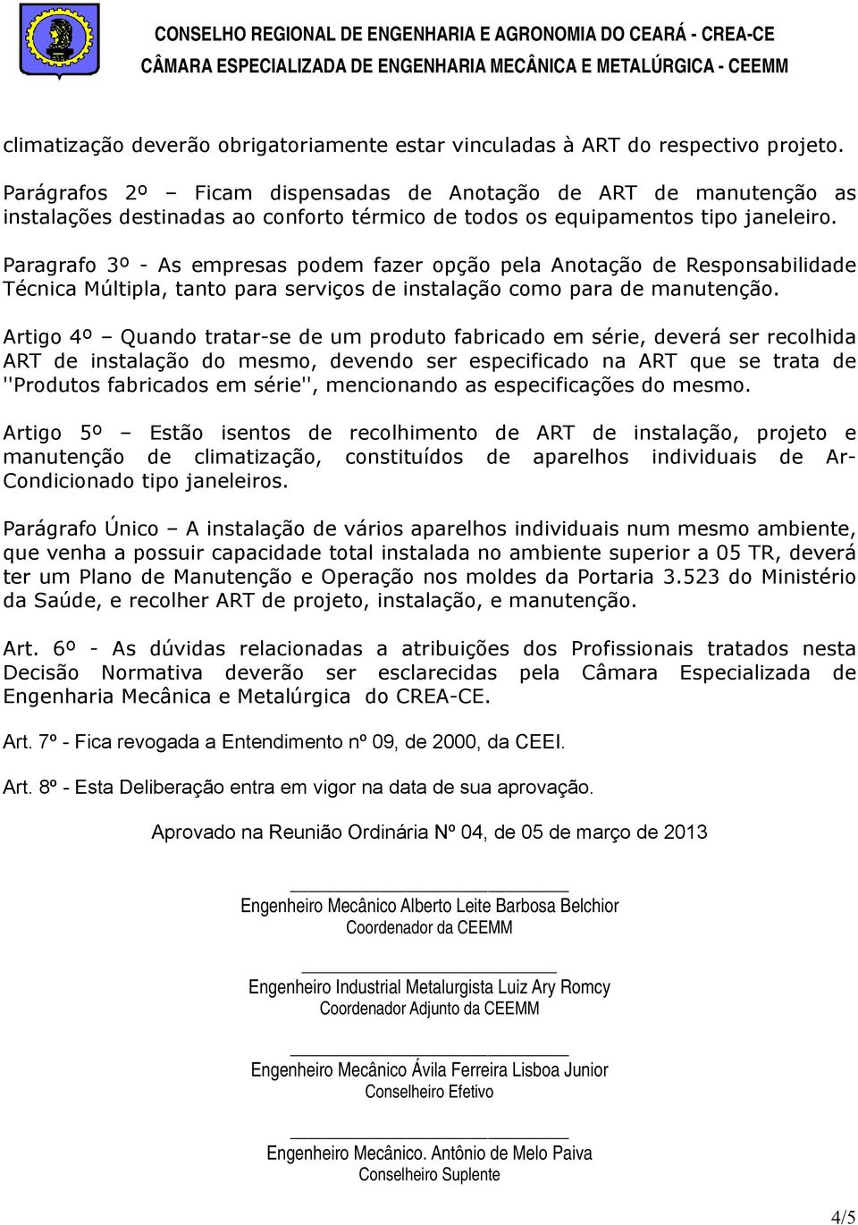 Paragrafo 3º - As empresas podem fazer opção pela Anotação de Responsabilidade Técnica Múltipla, tanto para serviços de instalação como para de manutenção.