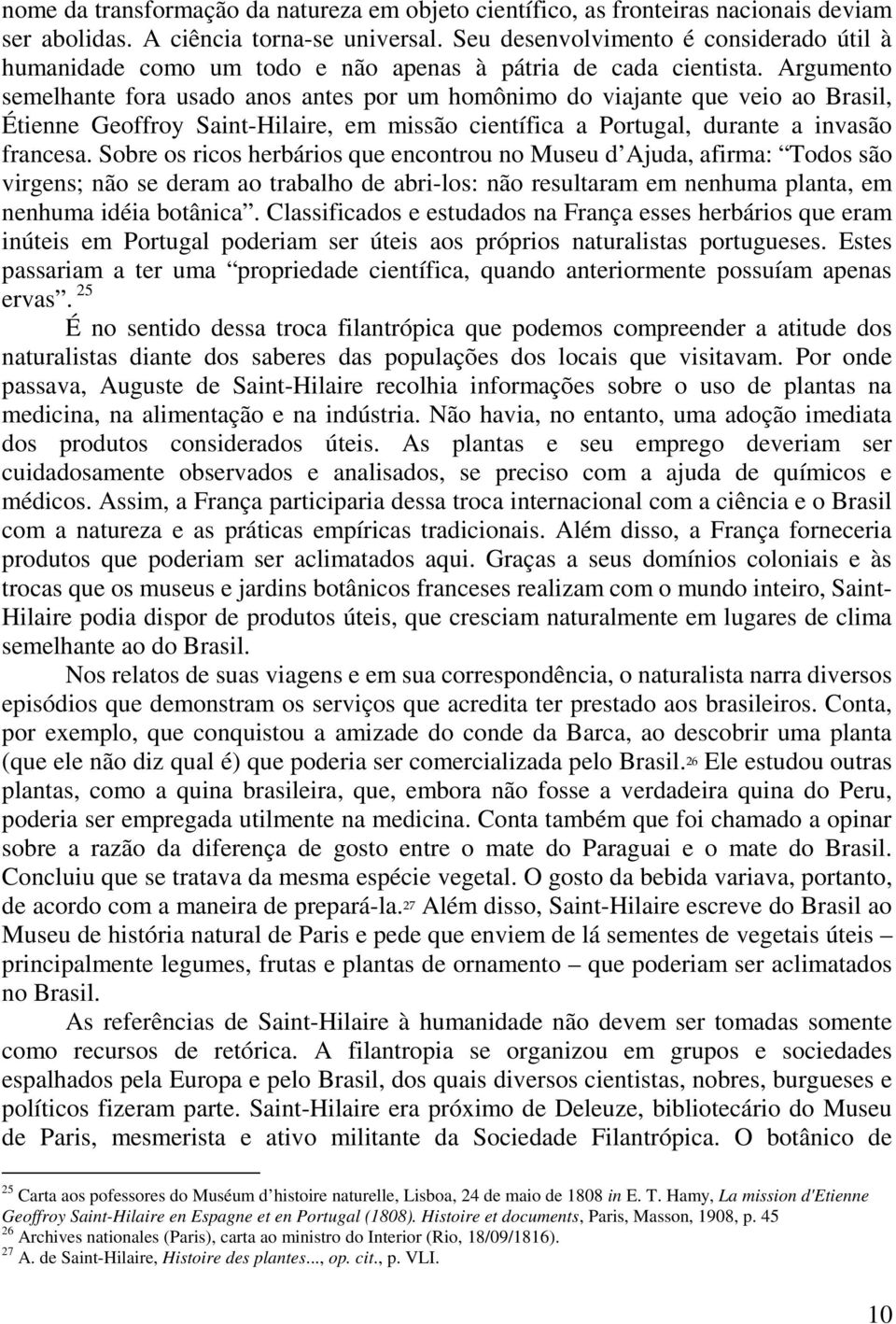 Argumento semelhante fora usado anos antes por um homônimo do viajante que veio ao Brasil, Étienne Geoffroy Saint-Hilaire, em missão científica a Portugal, durante a invasão francesa.