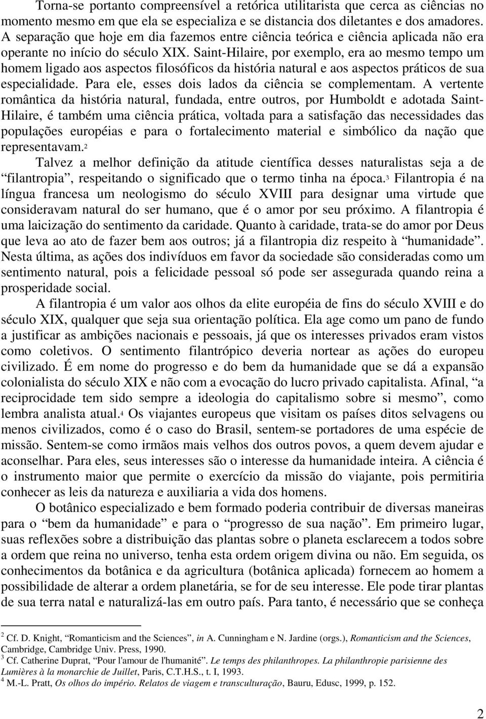 Saint-Hilaire, por exemplo, era ao mesmo tempo um homem ligado aos aspectos filosóficos da história natural e aos aspectos práticos de sua especialidade.