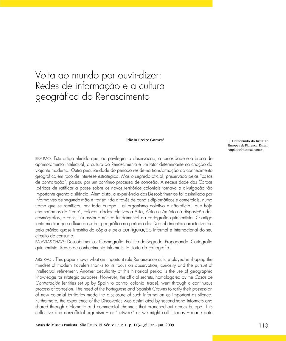 Outra peculiaridade do período reside na transformação do conhecimento geográfico em foco de interesse estratégico.