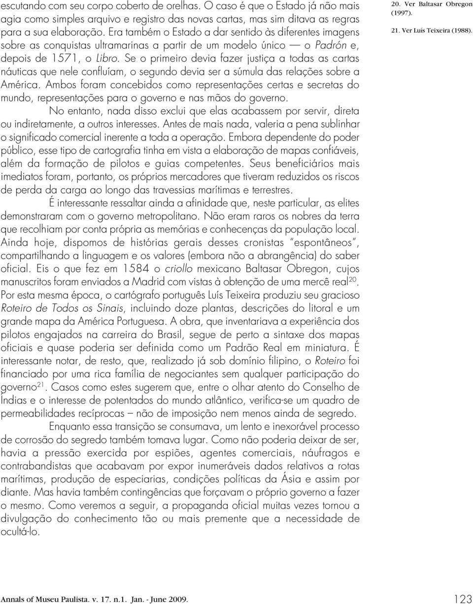 Se o primeiro devia fazer justiça a todas as cartas náuticas que nele confluíam, o segundo devia ser a súmula das relações sobre a América.