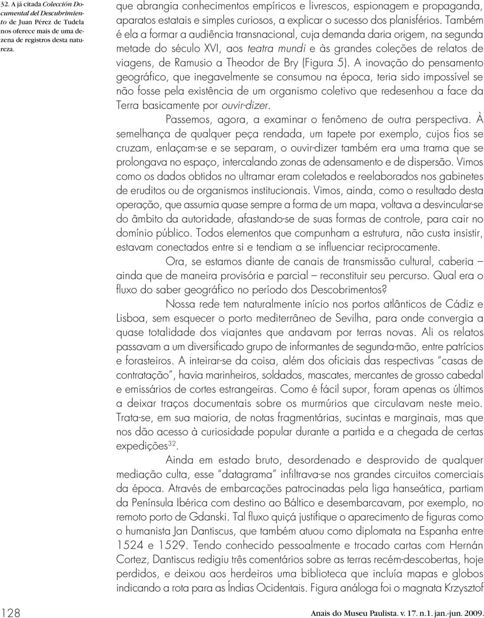 Também é ela a formar a audiência transnacional, cuja demanda daria origem, na segunda metade do século XVI, aos teatra mundi e às grandes coleções de relatos de viagens, de Ramusio a Theodor de Bry