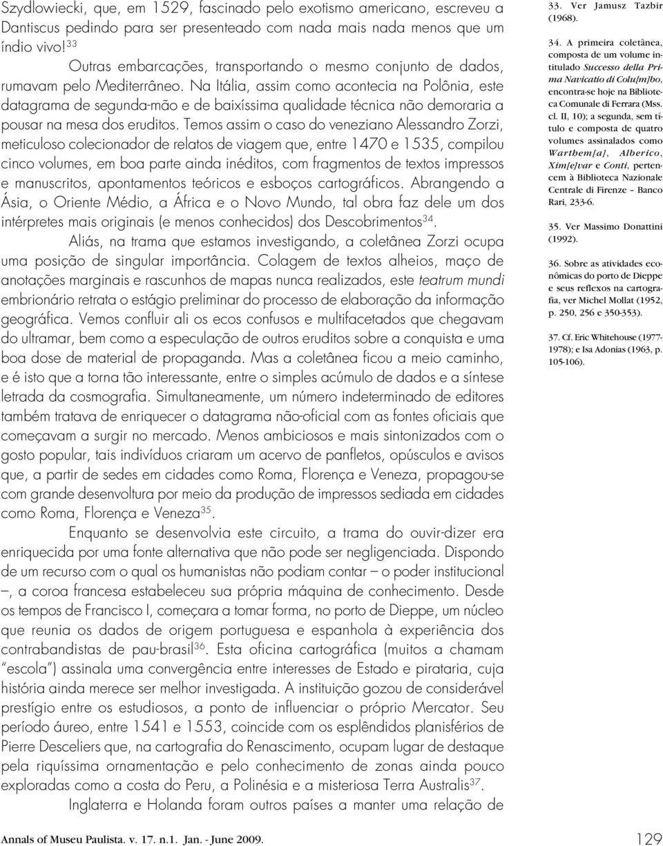 Na Itália, assim como acontecia na Polônia, este datagrama de segunda mão e de baixíssima qualidade técnica não demoraria a pousar na mesa dos eruditos.