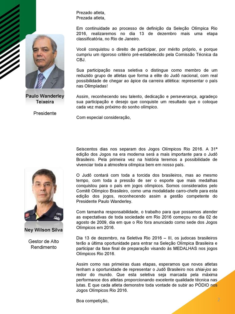 Sua participação nessa seletiva o distingue como membro de um reduzido grupo de atletas que forma a elite do Judô nacional, com real possibilidade de chegar ao ápice da carreira atlética: representar