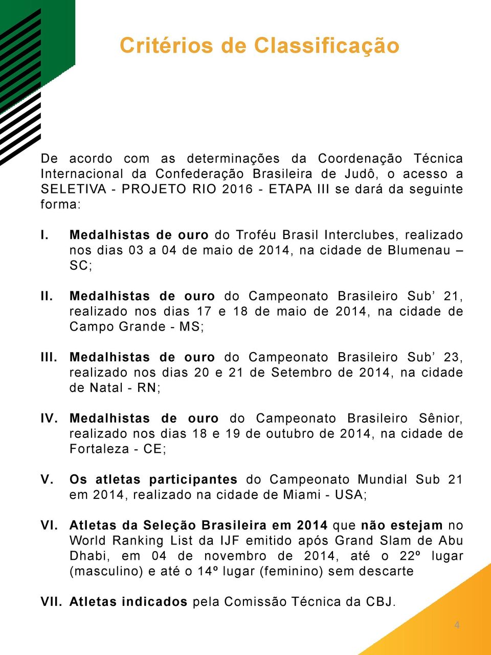 Medalhistas de ouro do Campeonato Brasileiro Sub 21, realizado nos dias 17 e 18 de maio de 2014, na cidade de Campo Grande - MS; III.