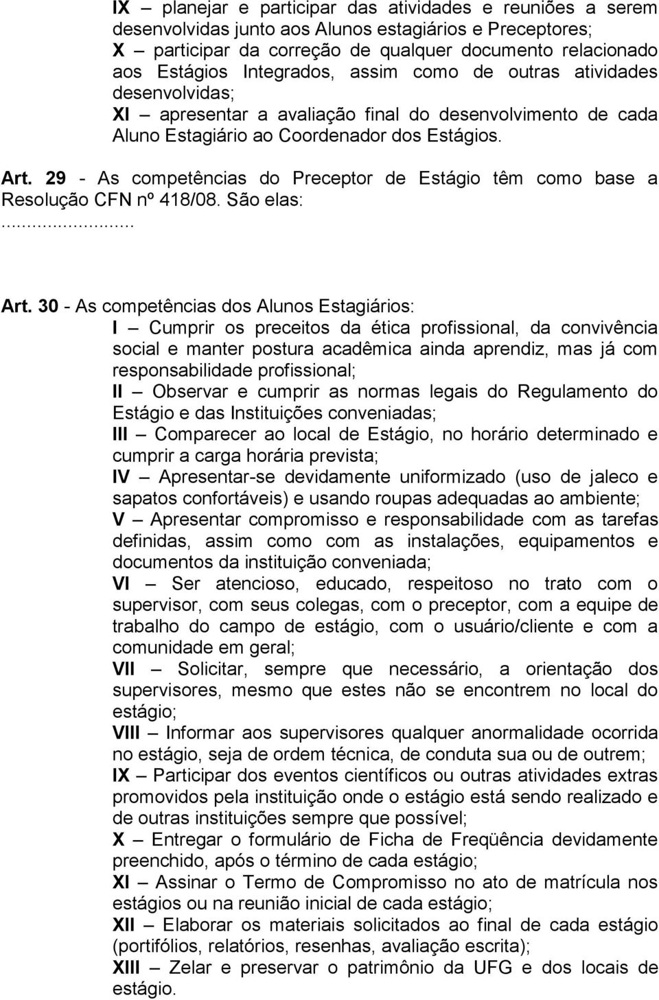 29 - As competências do Preceptor de Estágio têm como base a Resolução CFN nº 418/08. São elas:... Art.