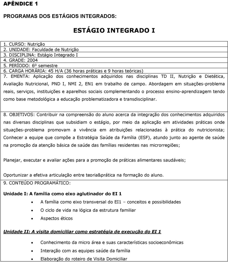 EMENTA: Aplicação dos conhecimentos adquiridos nas disciplinas TD II, Nutrição e Dietética, Avaliação Nutricional, PND I, NMI 2, EN1 em trabalho de campo.