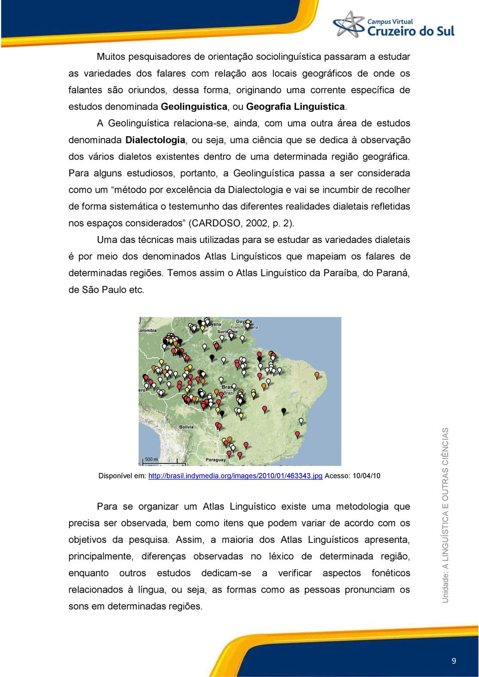 A Geolinguística relaciona-se, ainda, com uma outra área de estudos denominada Dialectologia, ou seja, uma ciência que se dedica à observação dos vários dialetos existentes dentro de uma determinada