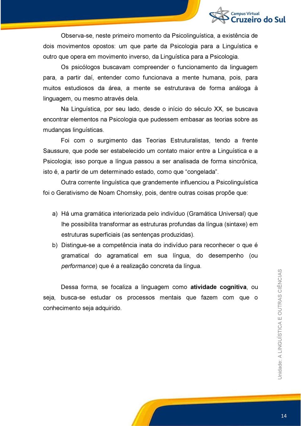 Os psicólogos buscavam compreender o funcionamento da linguagem para, a partir daí, entender como funcionava a mente humana, pois, para muitos estudiosos da área, a mente se estruturava de forma