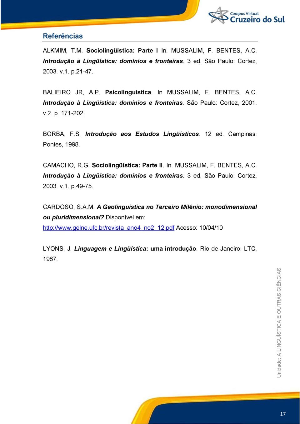 CAMACHO, R.G. Sociolingüística: Parte II. In. MUSSALIM, F. BENTES, A.C. Introdução à Lingüística: domínios e fronteiras. 3 ed. São Paulo: Cortez, 2003. v.1. p.49-75. CARDOSO, S.A.M. A Geolinguística no Terceiro Milênio: monodimensional ou pluridimensional?