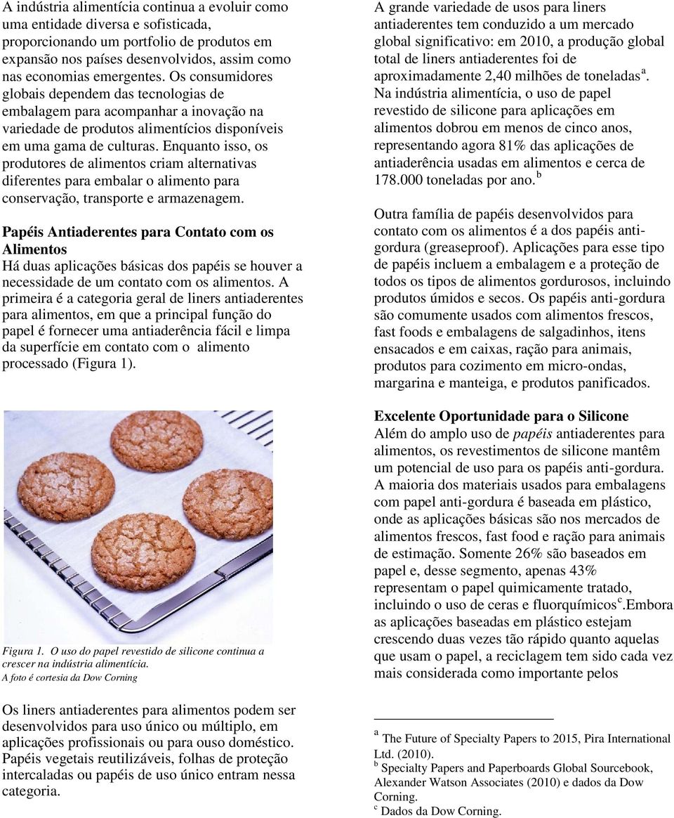 Enquanto isso, os produtores de alimentos criam alternativas diferentes para embalar o alimento para conservação, transporte e armazenagem.