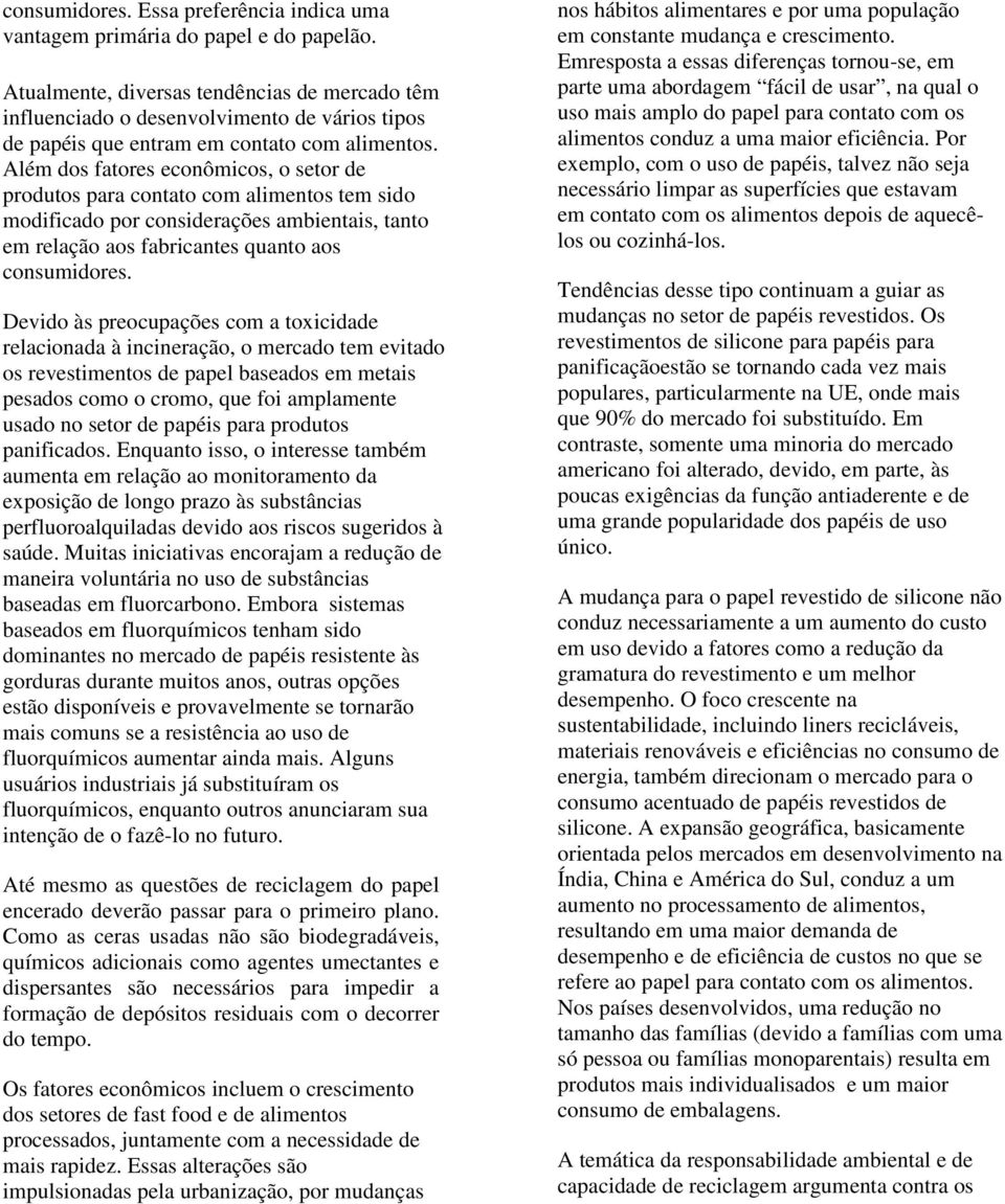 Além dos fatores econômicos, o setor de produtos para contato com alimentos tem sido modificado por considerações ambientais, tanto em relação aos fabricantes quanto aos consumidores.