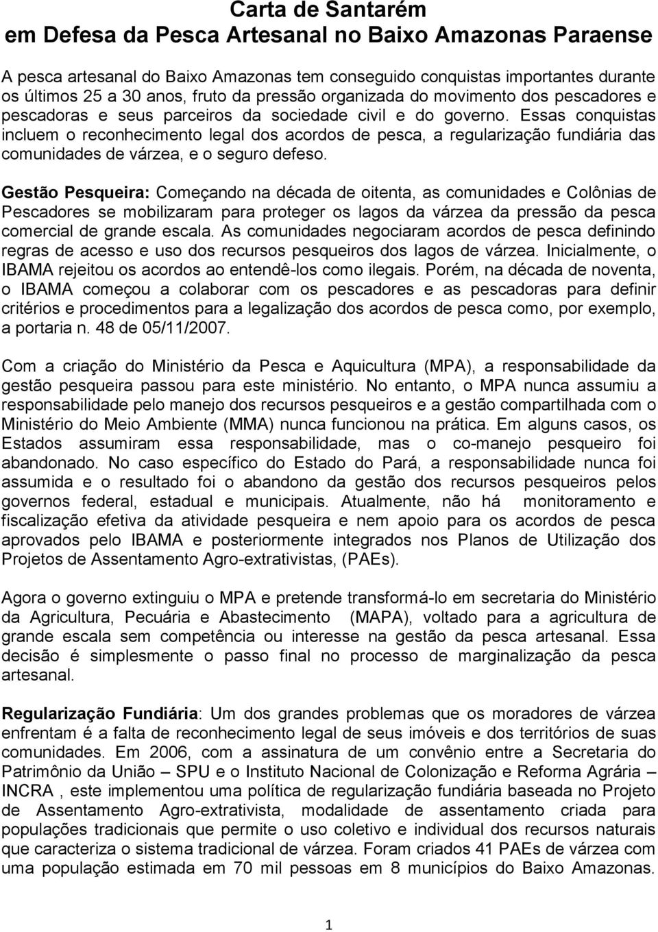 Essas conquistas incluem o reconhecimento legal dos acordos de pesca, a regularização fundiária das comunidades de várzea, e o seguro defeso.