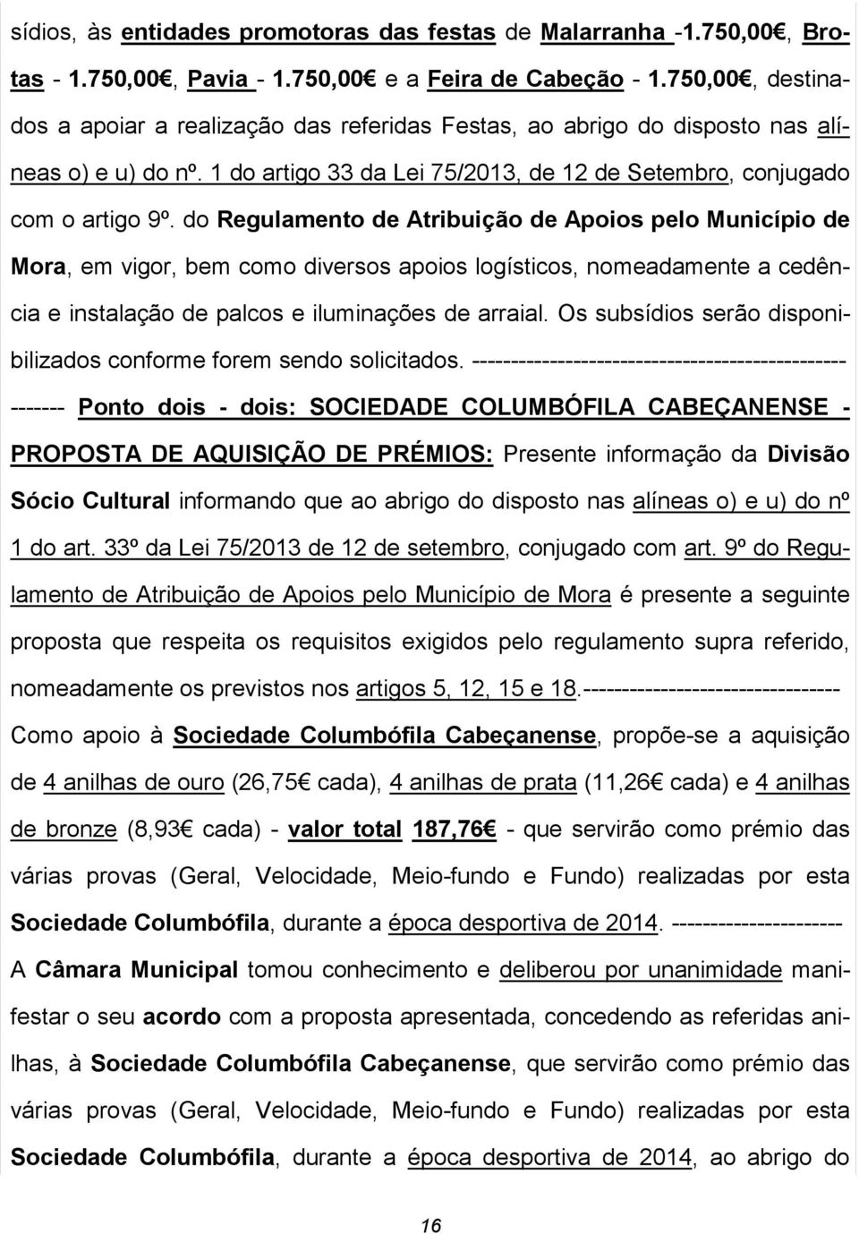 do Regulamento de Atribuição de Apoios pelo Município de Mora, em vigor, bem como diversos apoios logísticos, nomeadamente a cedência e instalação de palcos e iluminações de arraial.