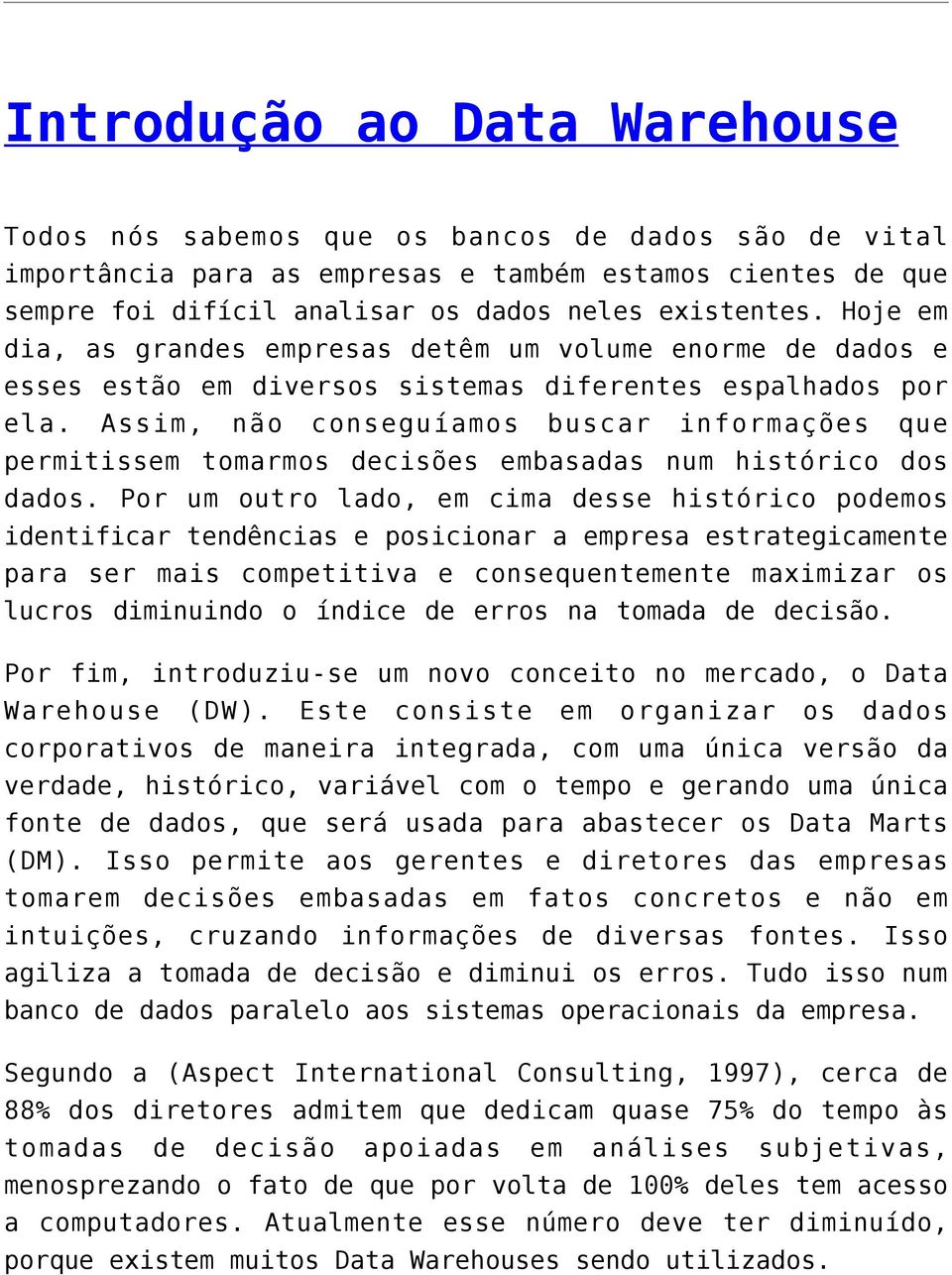 Assim, não conseguíamos buscar informações que permitissem tomarmos decisões embasadas num histórico dos dados.