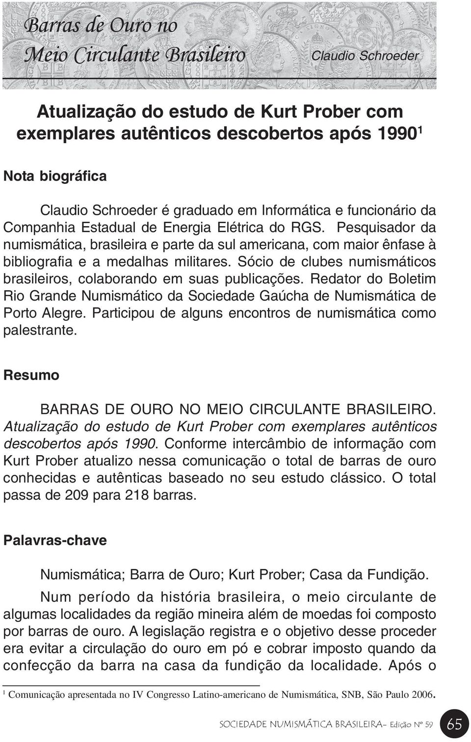 Sócio de clubes numismáticos brasileiros, colaborando em suas publicações. Redator do Boletim Rio Grande Numismático da Sociedade Gaúcha de Numismática de Porto Alegre.