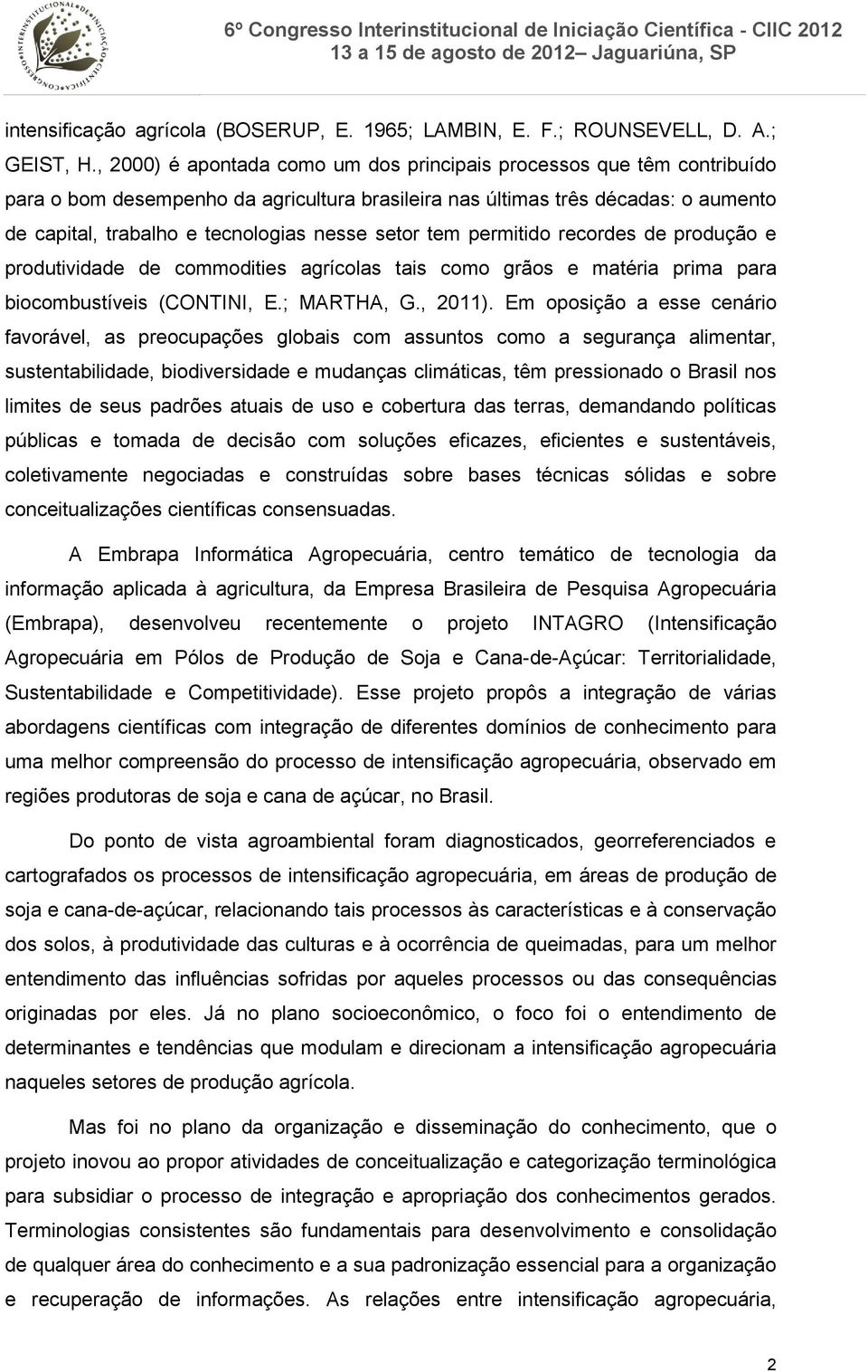 setor tem permitido recordes de produção e produtividade de commodities agrícolas tais como grãos e matéria prima para biocombustíveis (CONTINI, E.; MARTHA, G., 2011).