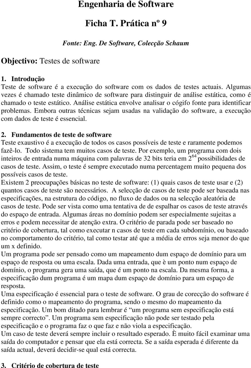 Algumas vezes é chamado teste dinâmico de software para distinguir de análise estática, como é chamado o teste estático. Análise estática envolve analisar o cógifo fonte para identificar problemas.