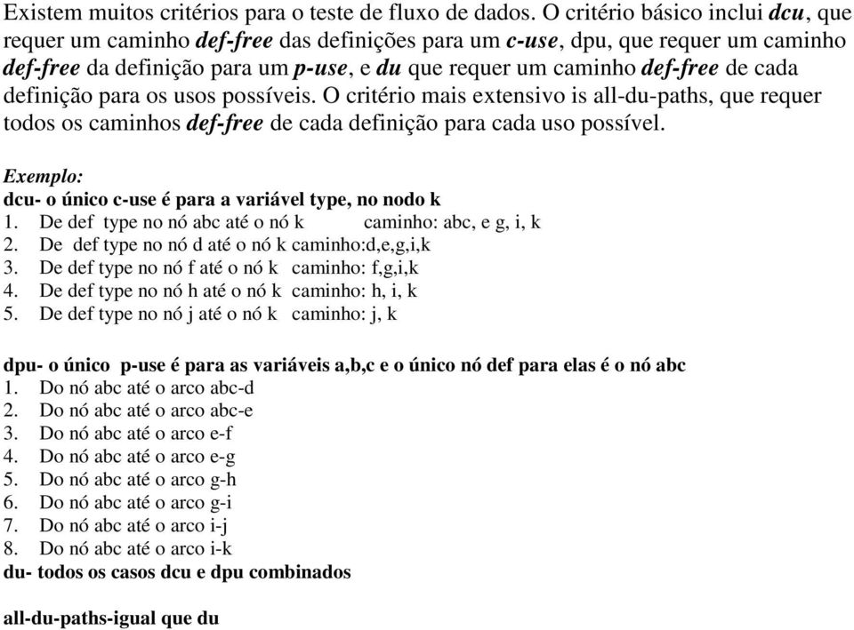 definição para os usos possíveis. O critério mais extensivo is all-du-paths, que requer todos os caminhos def-free de cada definição para cada uso possível.