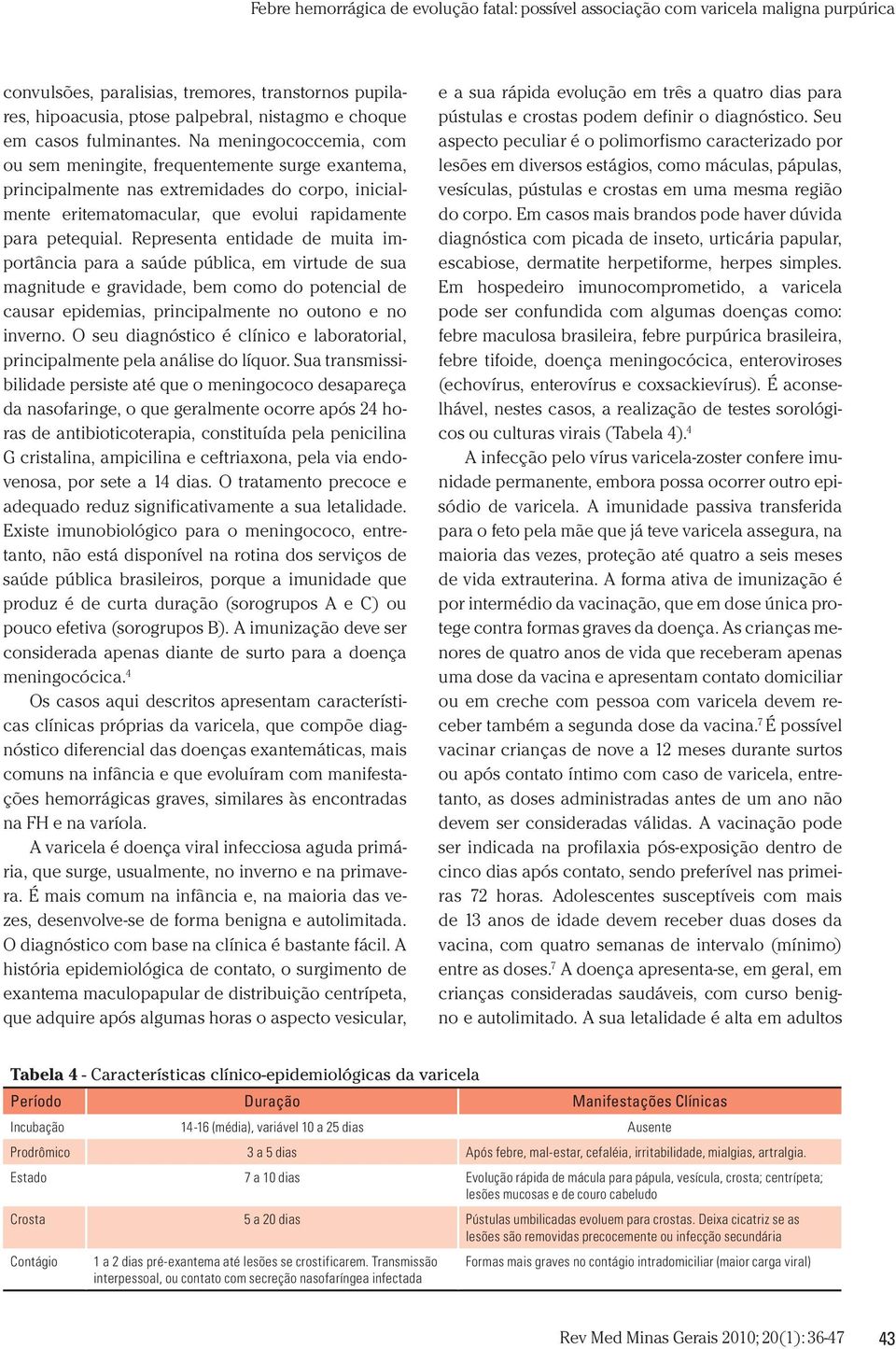 Representa entidade de muita importância para a saúde pública, em virtude de sua magnitude e gravidade, bem como do potencial de causar epidemias, principalmente no outono e no inverno.