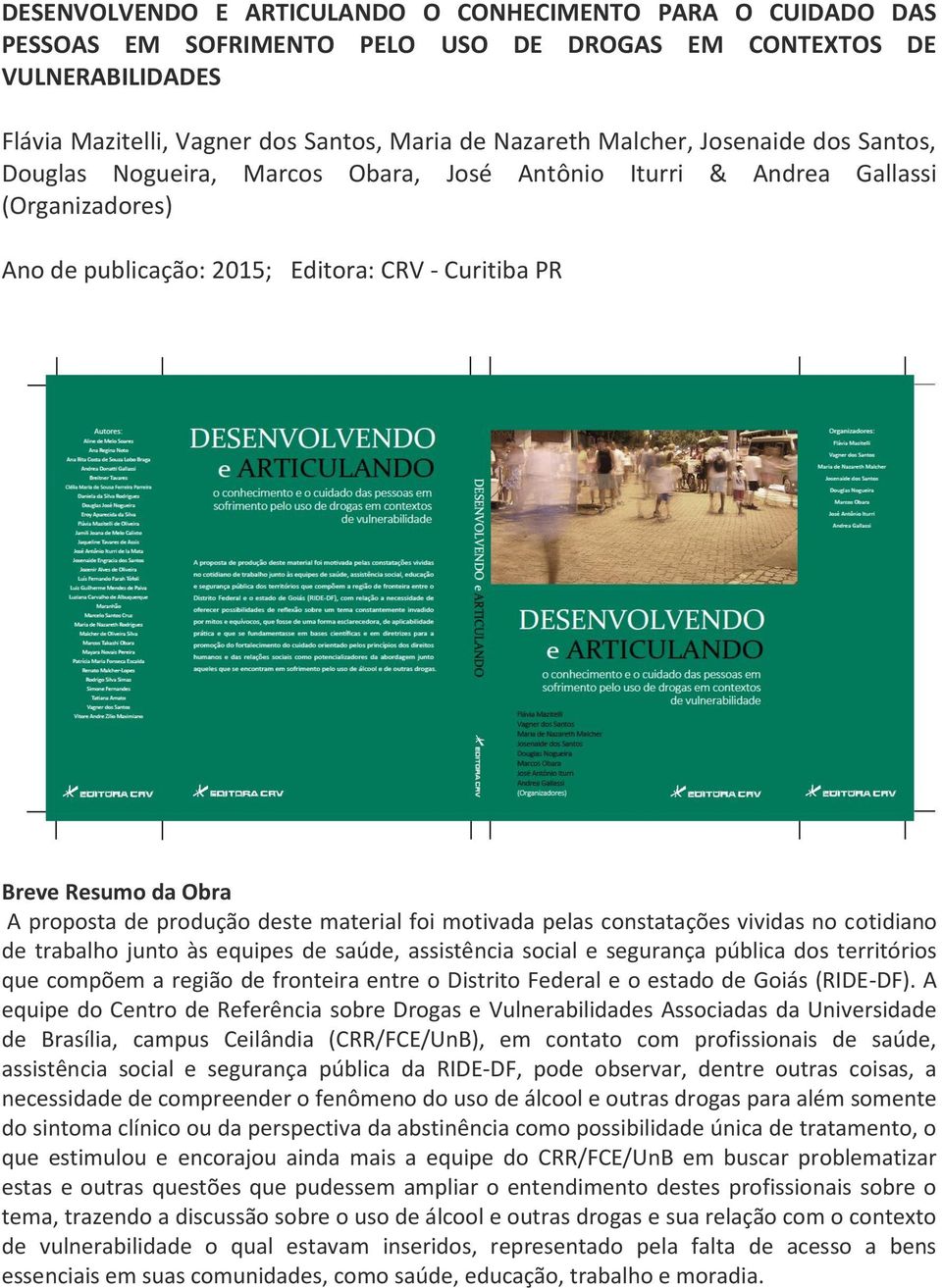 foi motivada pelas constatações vividas no cotidiano de trabalho junto às equipes de saúde, assistência social e segurança pública dos territórios que compõem a região de fronteira entre o Distrito