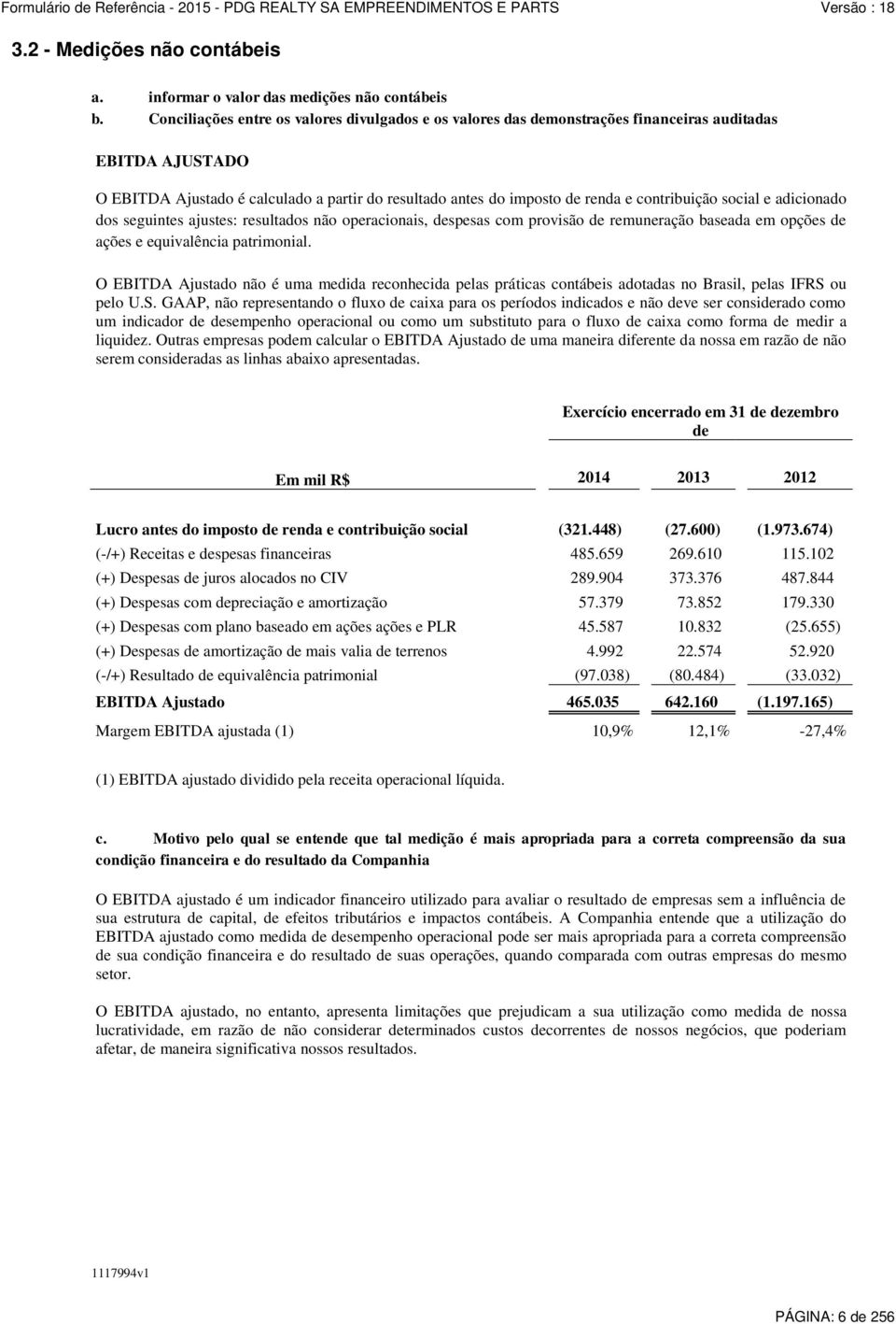 contribuição social e adicionado dos seguintes ajustes: resultados não operacionais, despesas com provisão de remuneração baseada em opções de ações e equivalência patrimonial.