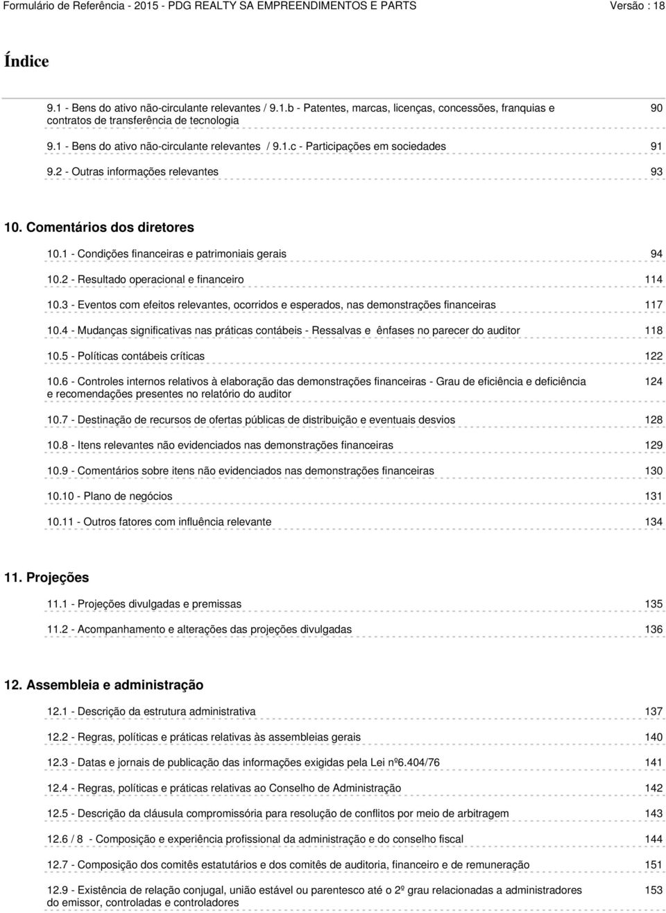 1 - Condições financeiras e patrimoniais gerais 94 10.2 - Resultado operacional e financeiro 114 10.3 - Eventos com efeitos relevantes, ocorridos e esperados, nas demonstrações financeiras 117 10.