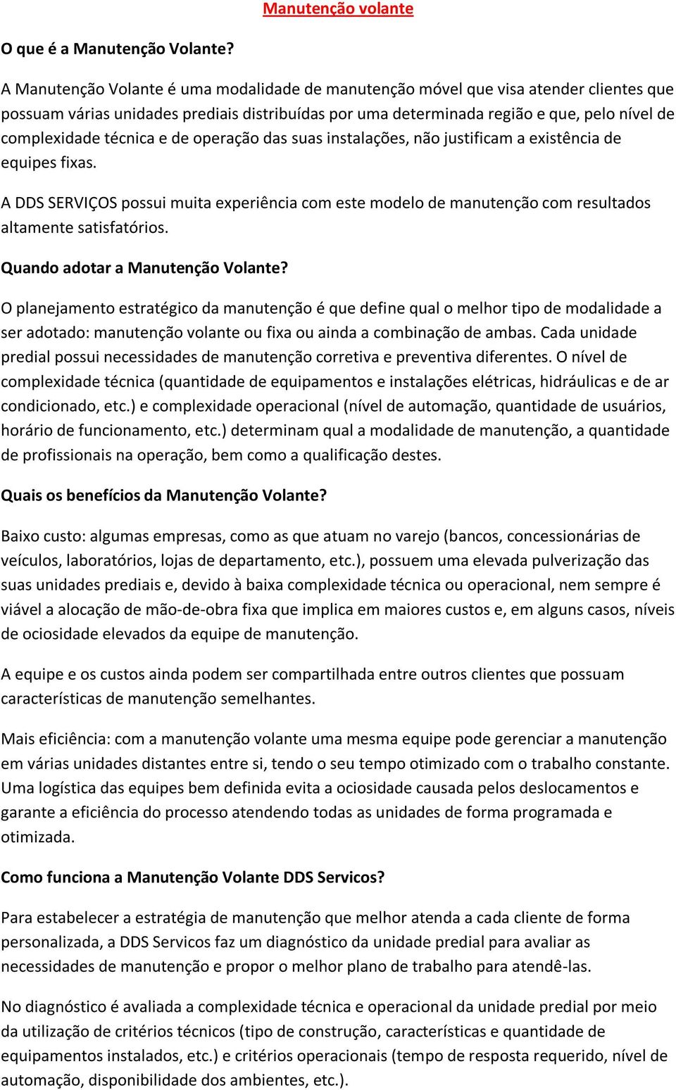 técnica e de operação das suas instalações, não justificam a existência de equipes fixas. A DDS SERVIÇOS possui muita experiência com este modelo de manutenção com resultados altamente satisfatórios.