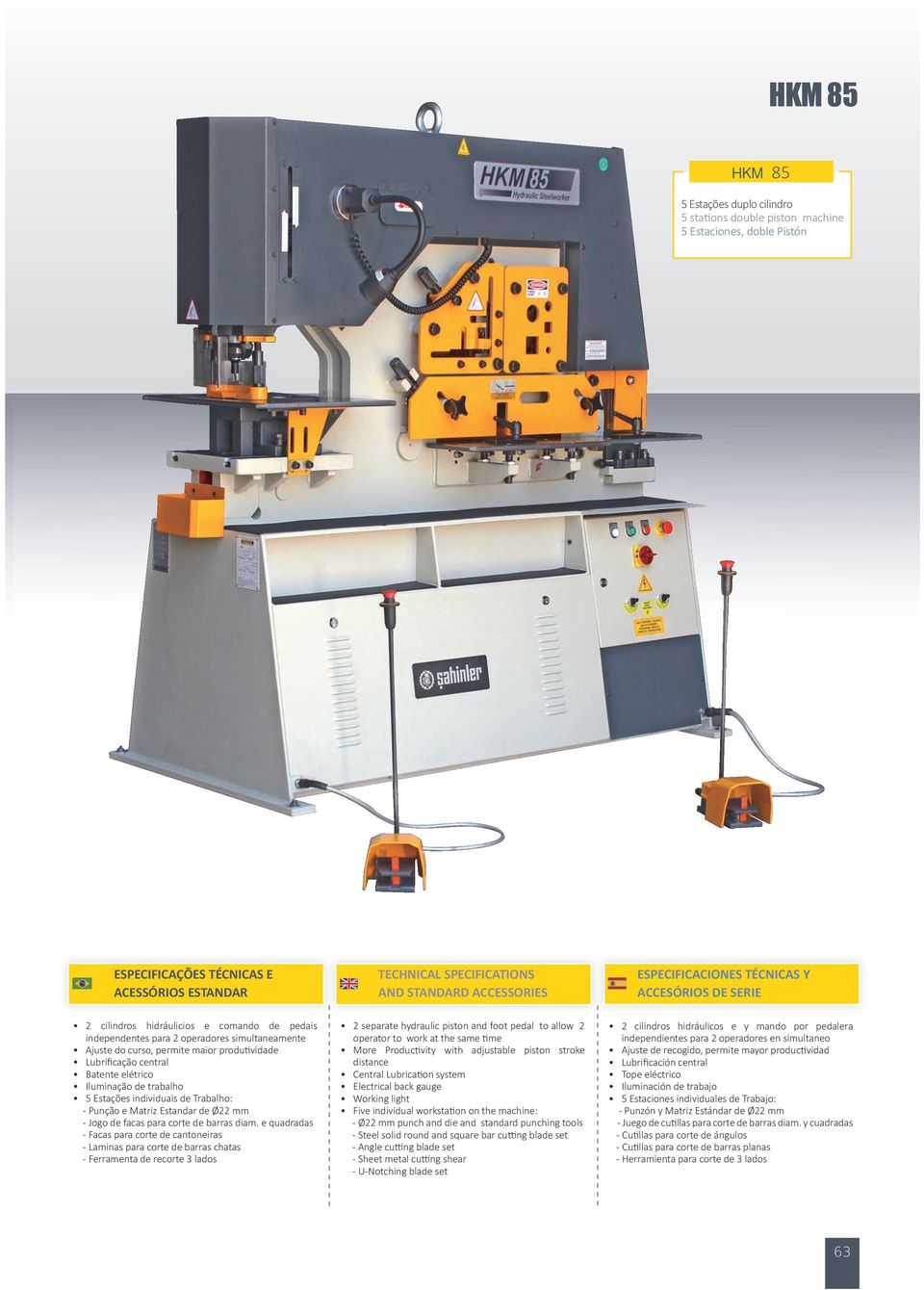 lados 2 separate hydraulic piston and foot pedal to allow 2 operator to work at the same time More Productivity with adjustable piston stroke Central Lubrication system Electrical back gauge Working