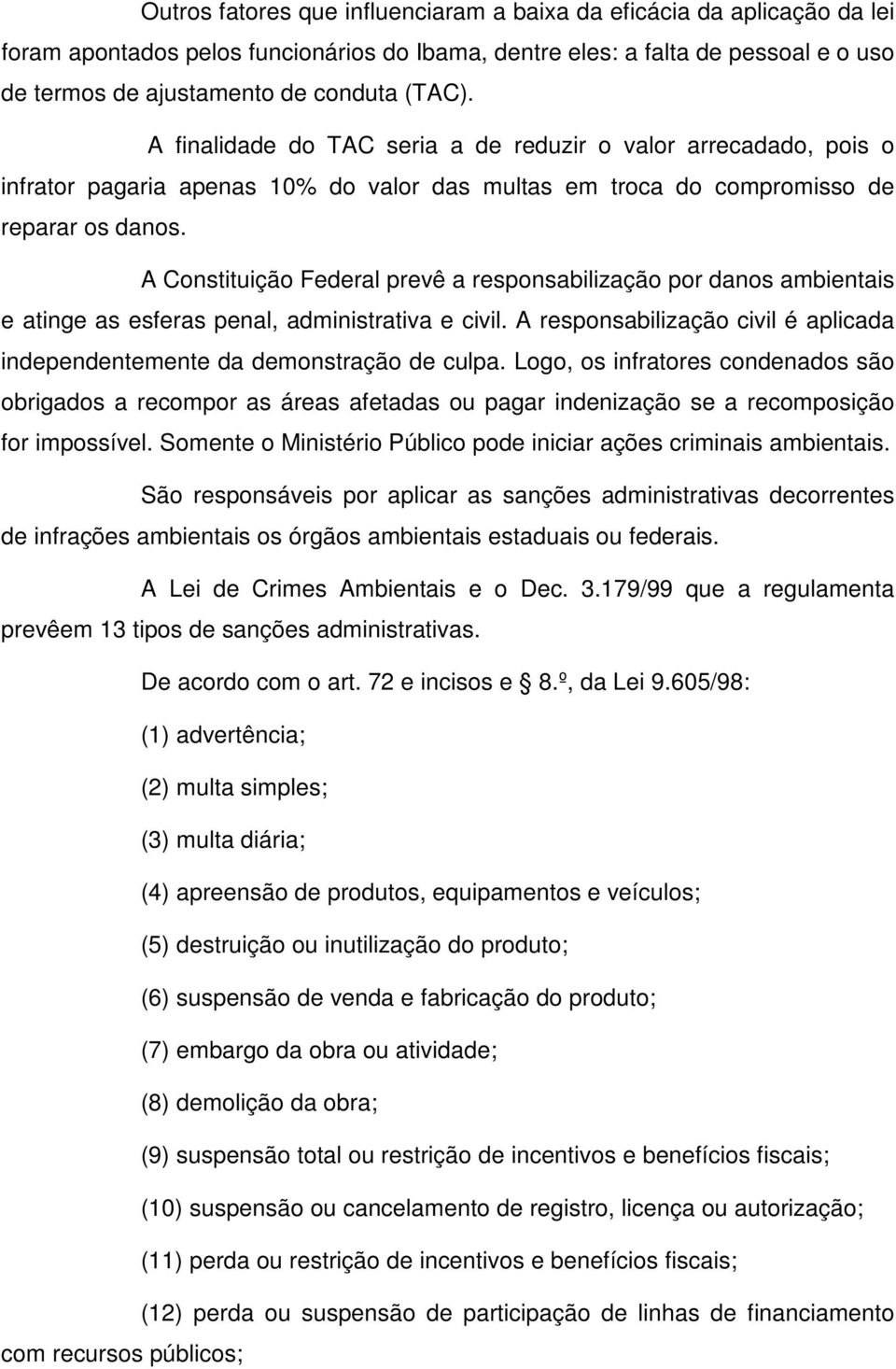 A Constituição Federal prevê a responsabilização por danos ambientais e atinge as esferas penal, administrativa e civil.