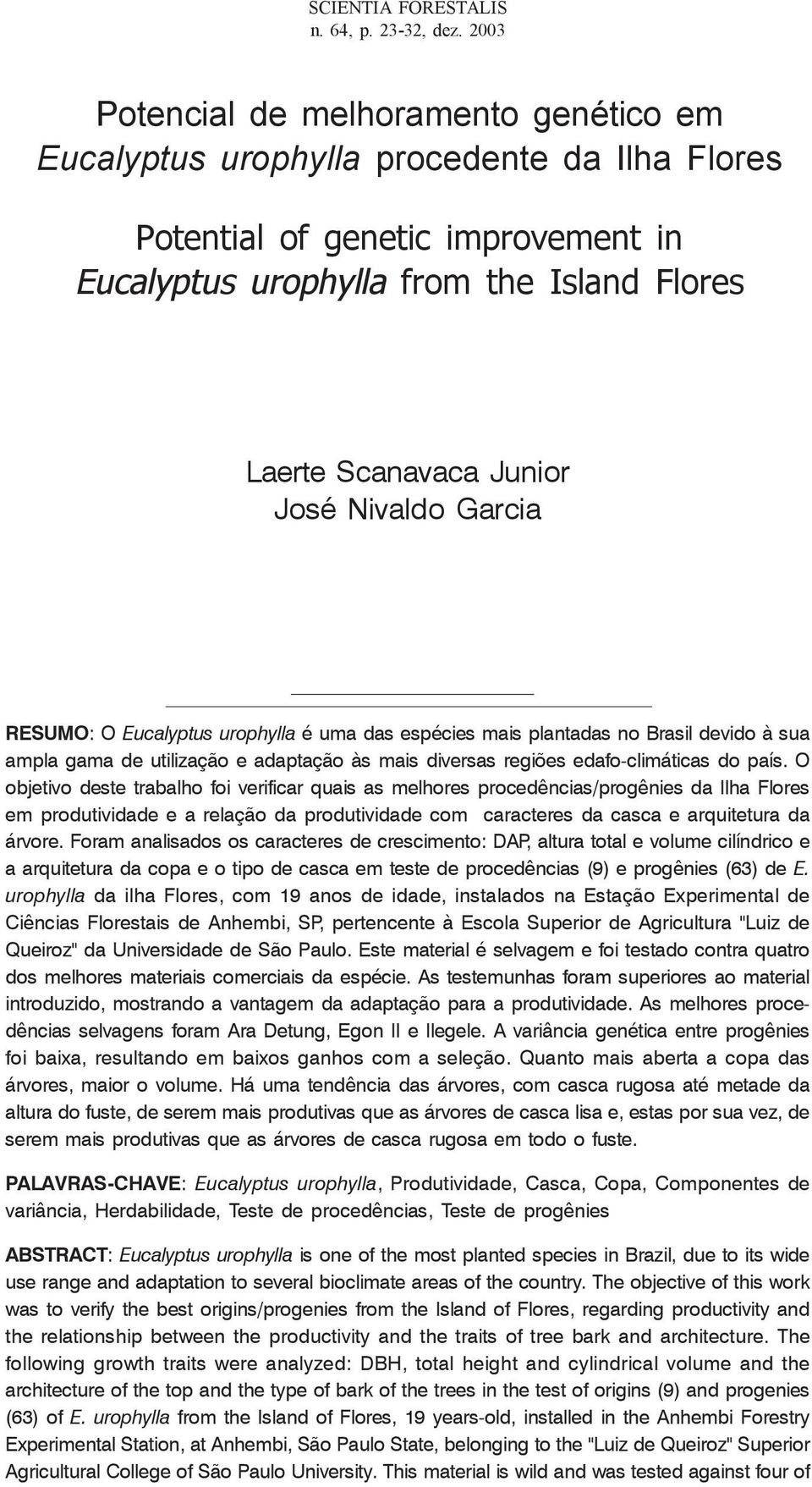 Nivaldo Garcia RESUMO: O Eucalyptus urophylla é uma das espécies mais plantadas no Brasil devido à sua ampla gama de utilização e adaptação às mais diversas regiões edafo-climáticas do país.