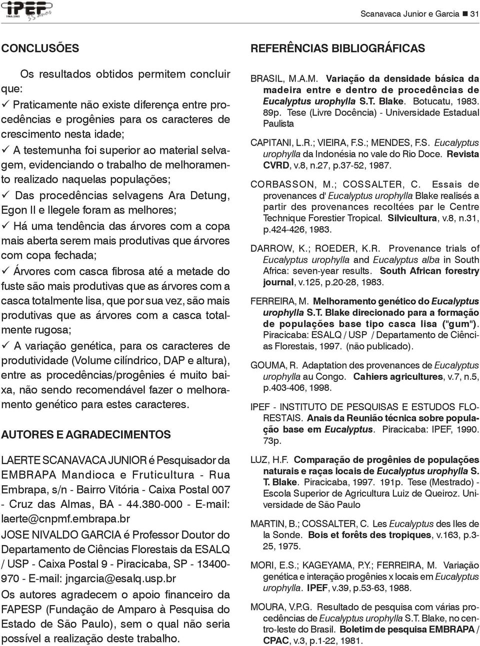 tendência das árvores com a copa mais aberta serem mais produtivas que árvores com copa fechada; Árvores com casca fibrosa até a metade do fuste são mais produtivas que as árvores com a casca