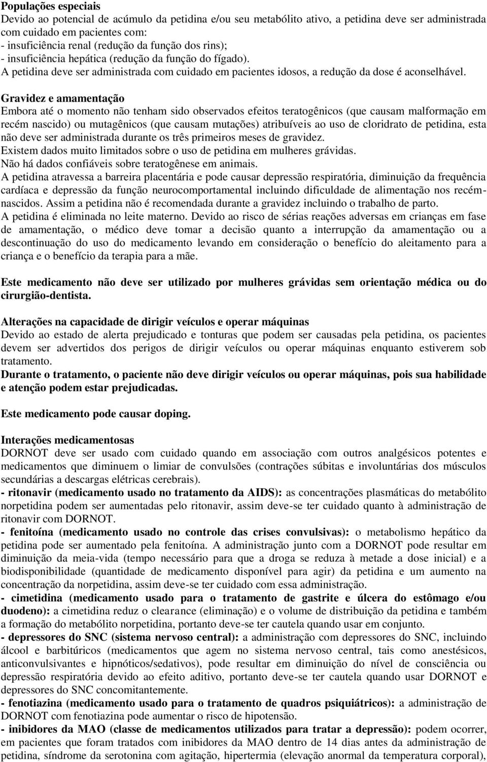 Gravidez e amamentação Embora até o momento não tenham sido observados efeitos teratogênicos (que causam malformação em recém nascido) ou mutagênicos (que causam mutações) atribuíveis ao uso de