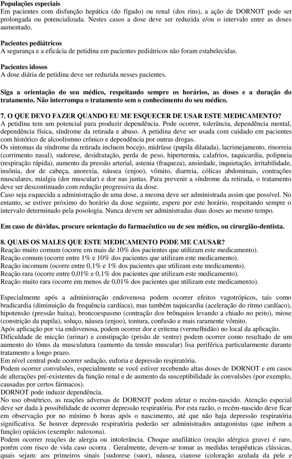 Pacientes idosos A dose diária de petidina deve ser reduzida nesses pacientes. Siga a orientação do seu médico, respeitando sempre os horários, as doses e a duração do tratamento.