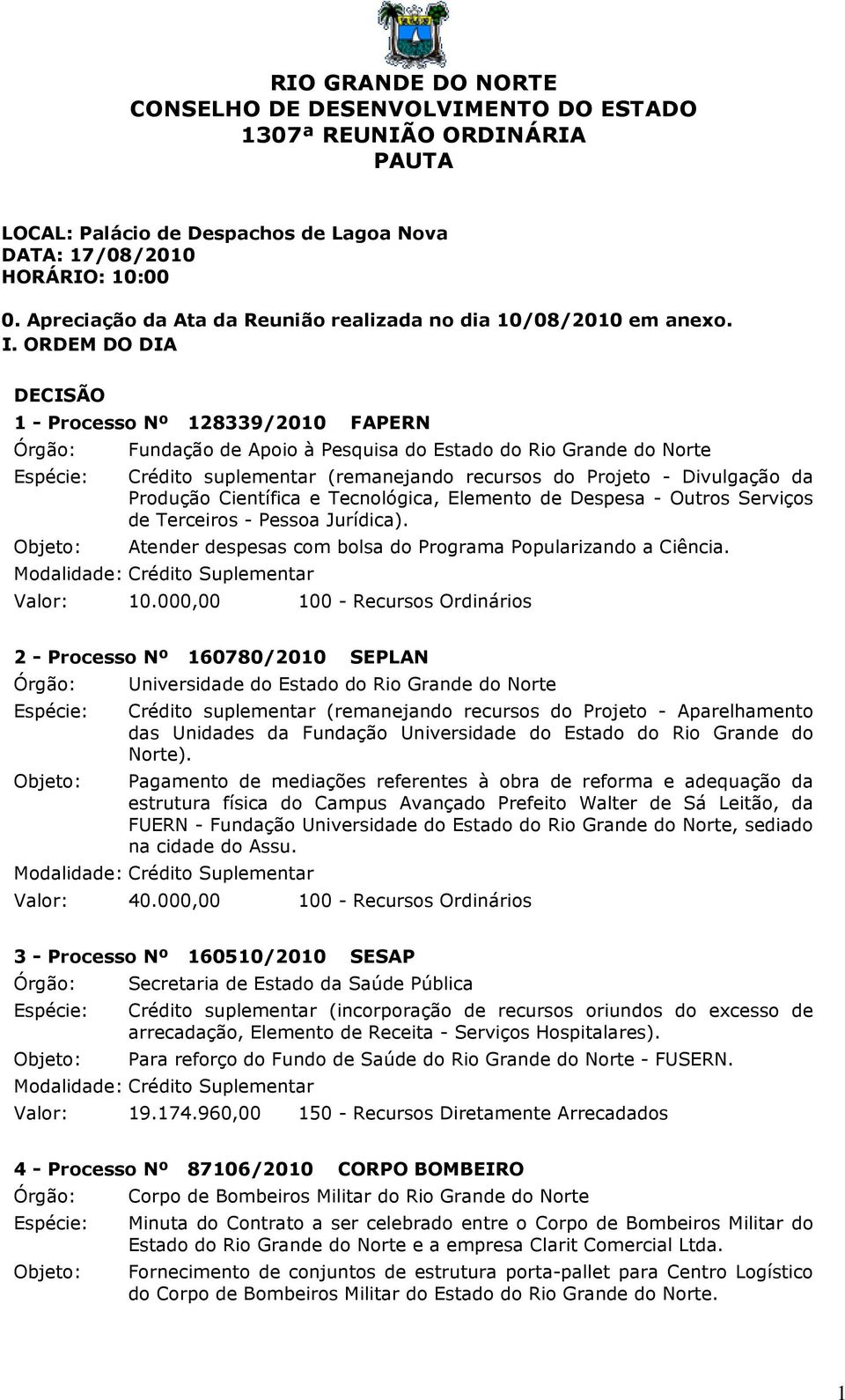 ORDEM DO DIA DECISÃO 1 - Processo Nº 128339/2010 FAPERN Fundação de Apoio à Pesquisa do Estado do Rio Grande do Norte Crédito suplementar (remanejando recursos do Projeto - Divulgação da Produção