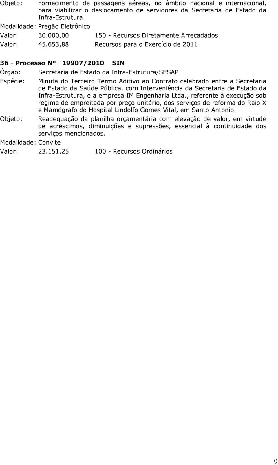 653,88 Recursos para o Exercício de 2011 36 - Processo Nº 19907/2010 SIN Modalidade: Convite Secretaria de Estado da Infra-Estrutura/SESAP Minuta do Terceiro Termo Aditivo ao Contrato celebrado entre