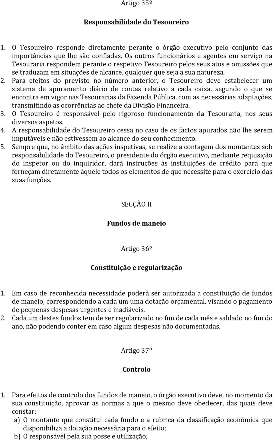 2. Para efeitos do previsto no número anterior, o Tesoureiro deve estabelecer um sistema de apuramento diário de contas relativo a cada caixa, segundo o que se encontra em vigor nas Tesourarias da