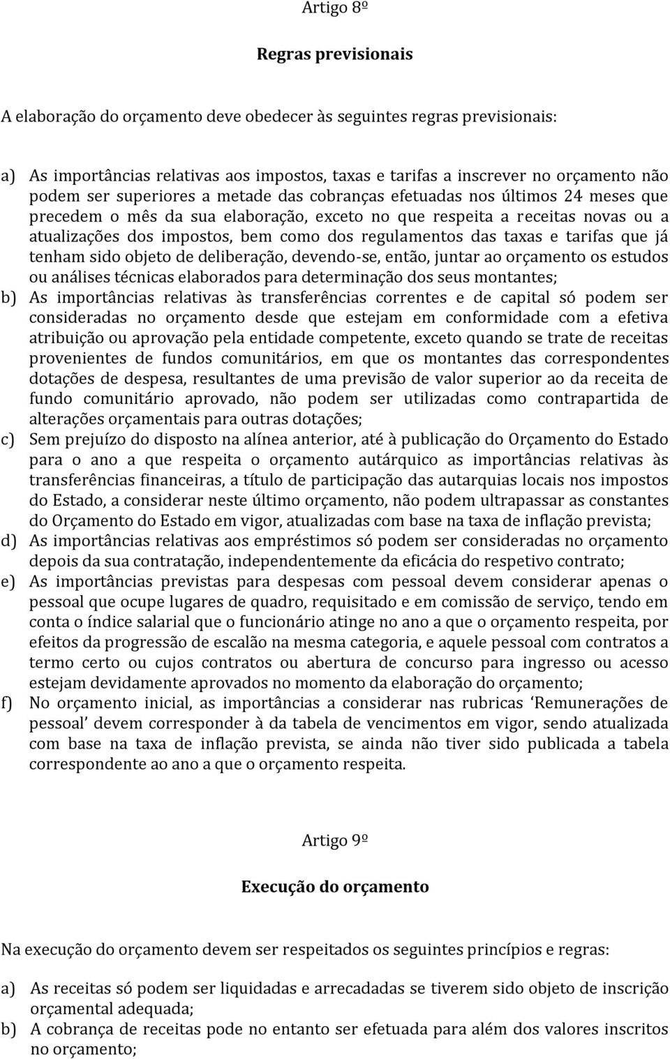 regulamentos das taxas e tarifas que já tenham sido objeto de deliberação, devendo-se, então, juntar ao orçamento os estudos ou análises técnicas elaborados para determinação dos seus montantes; b)