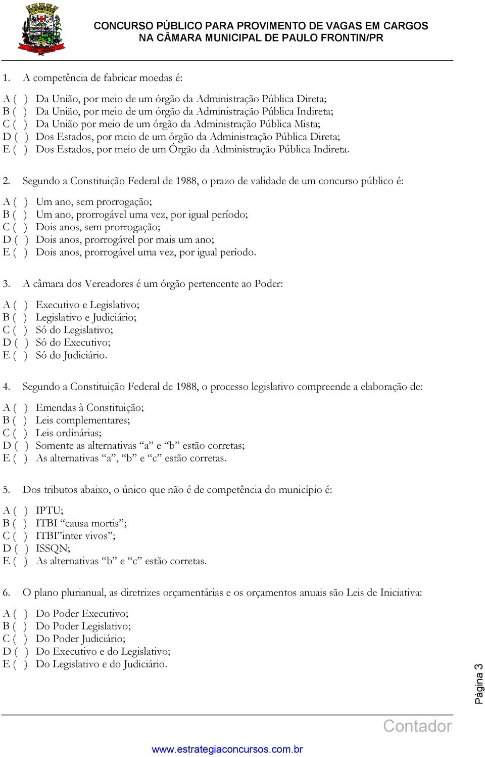 Segundo a Constituição Federal de 1988, o prazo de validade de um concurso público é: A ( ) Um ano, sem prorrogação; B ( ) Um ano, prorrogável uma vez, por igual período; C ( ) Dois anos, sem