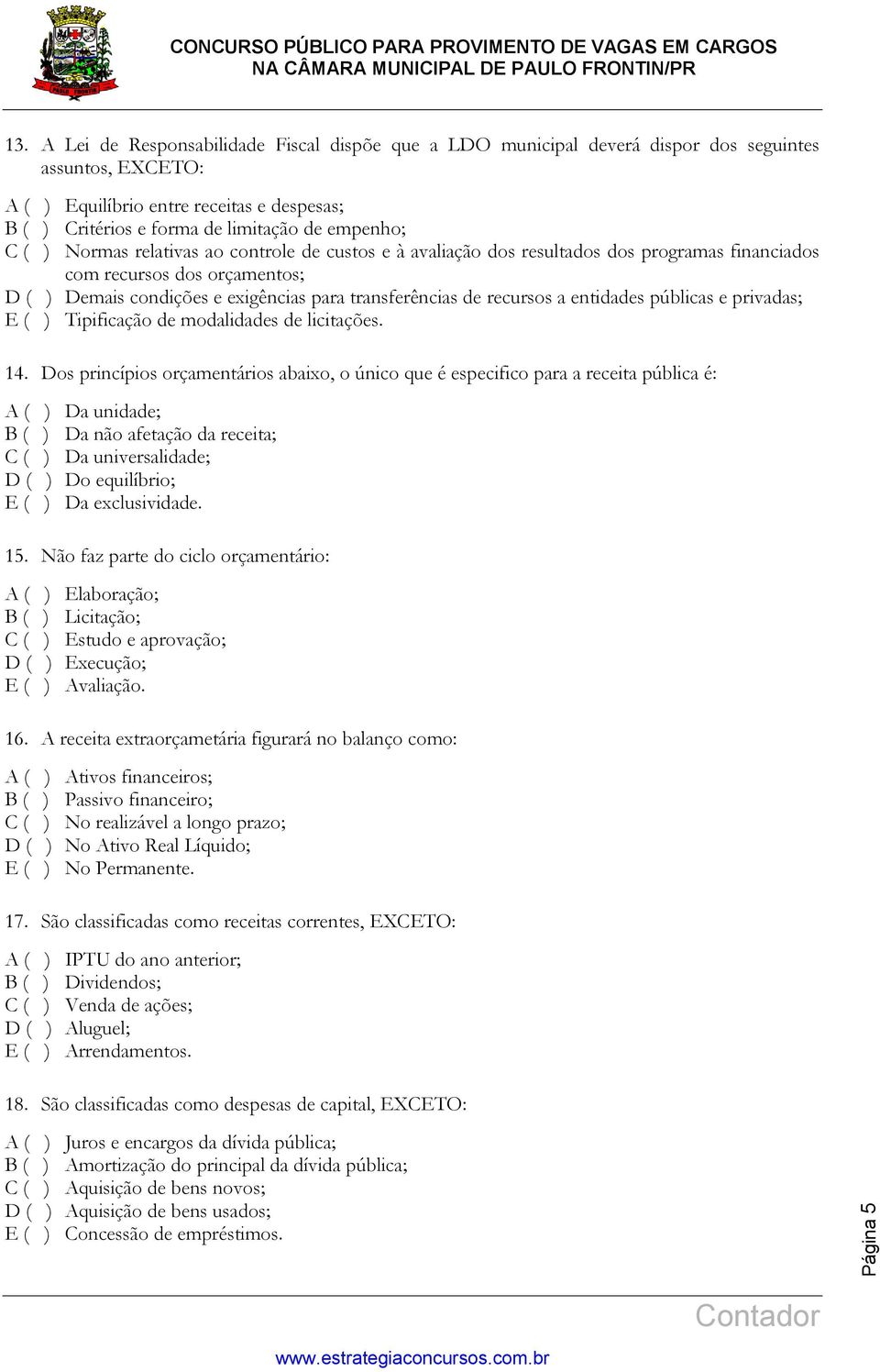 recursos a entidades públicas e privadas; E ( ) Tipificação de modalidades de licitações. 14.