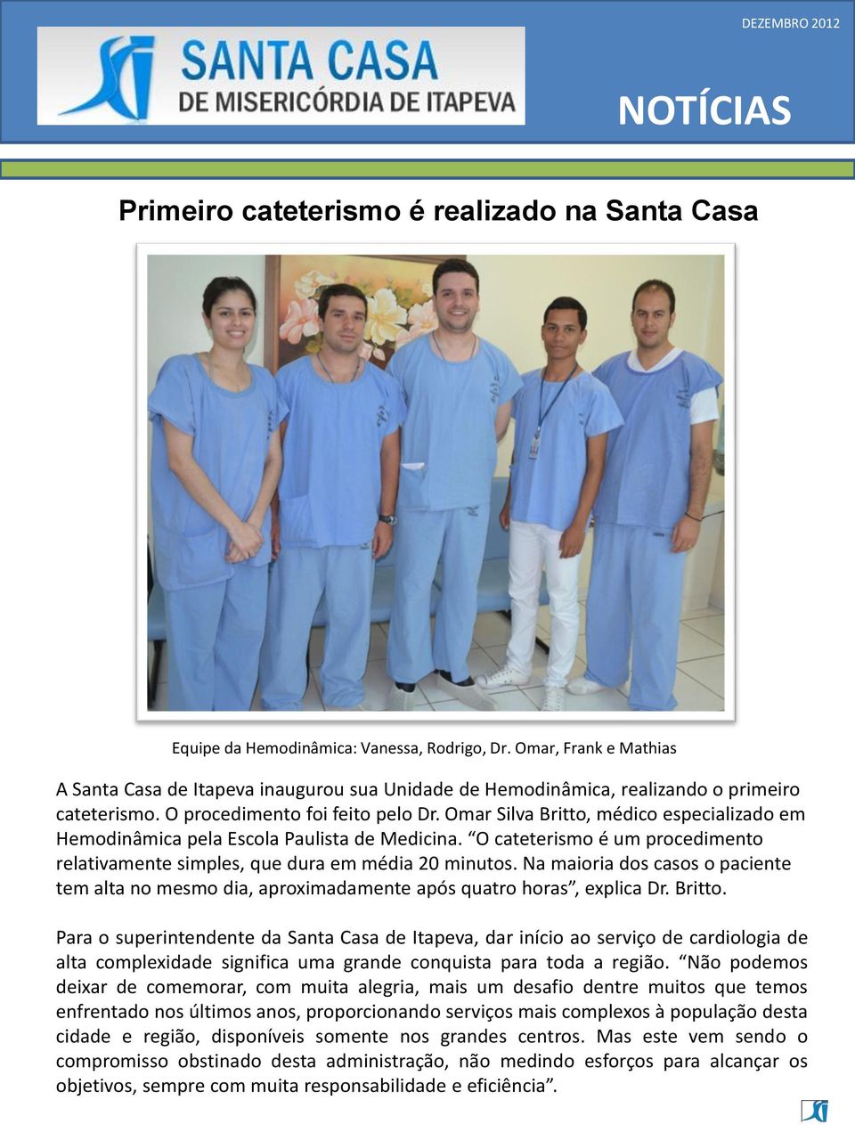 Omar Silva Britto, médico especializado em Hemodinâmica pela Escola Paulista de Medicina. O cateterismo é um procedimento relativamente simples, que dura em média 20 minutos.