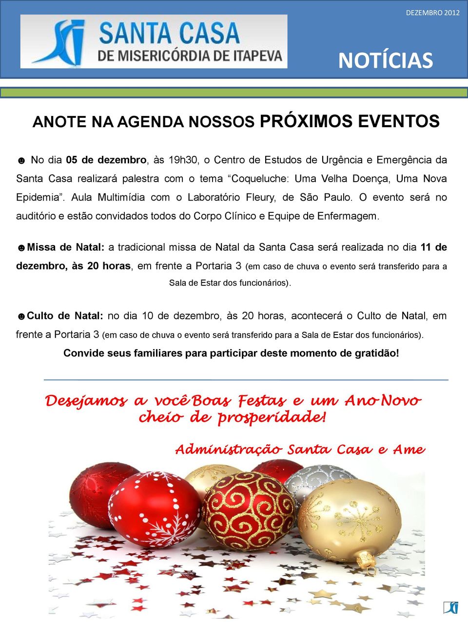 Missa de Natal: a tradicional missa de Natal da Santa Casa será realizada no dia 11 de dezembro, às 20 horas, em frente a Portaria 3 (em caso de chuva o evento será transferido para a Sala de Estar