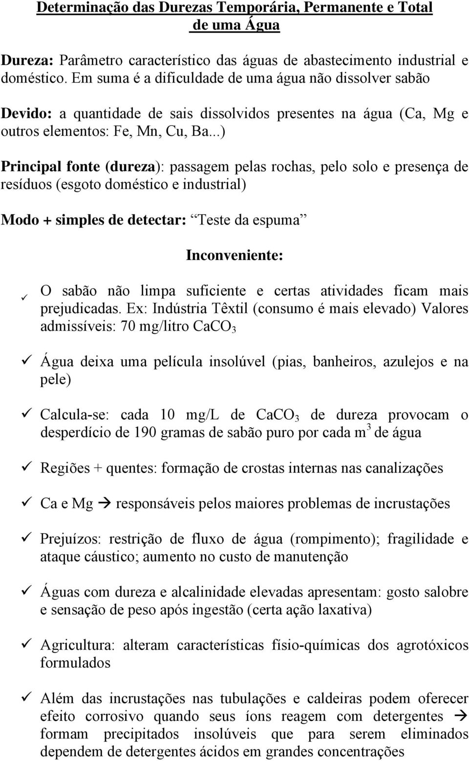 ..) Principal fonte (dureza): passagem pelas rochas, pelo solo e presença de resíduos (esgoto doméstico e industrial) Modo + simples de detectar: Teste da espuma Inconveniente: O sabão não limpa