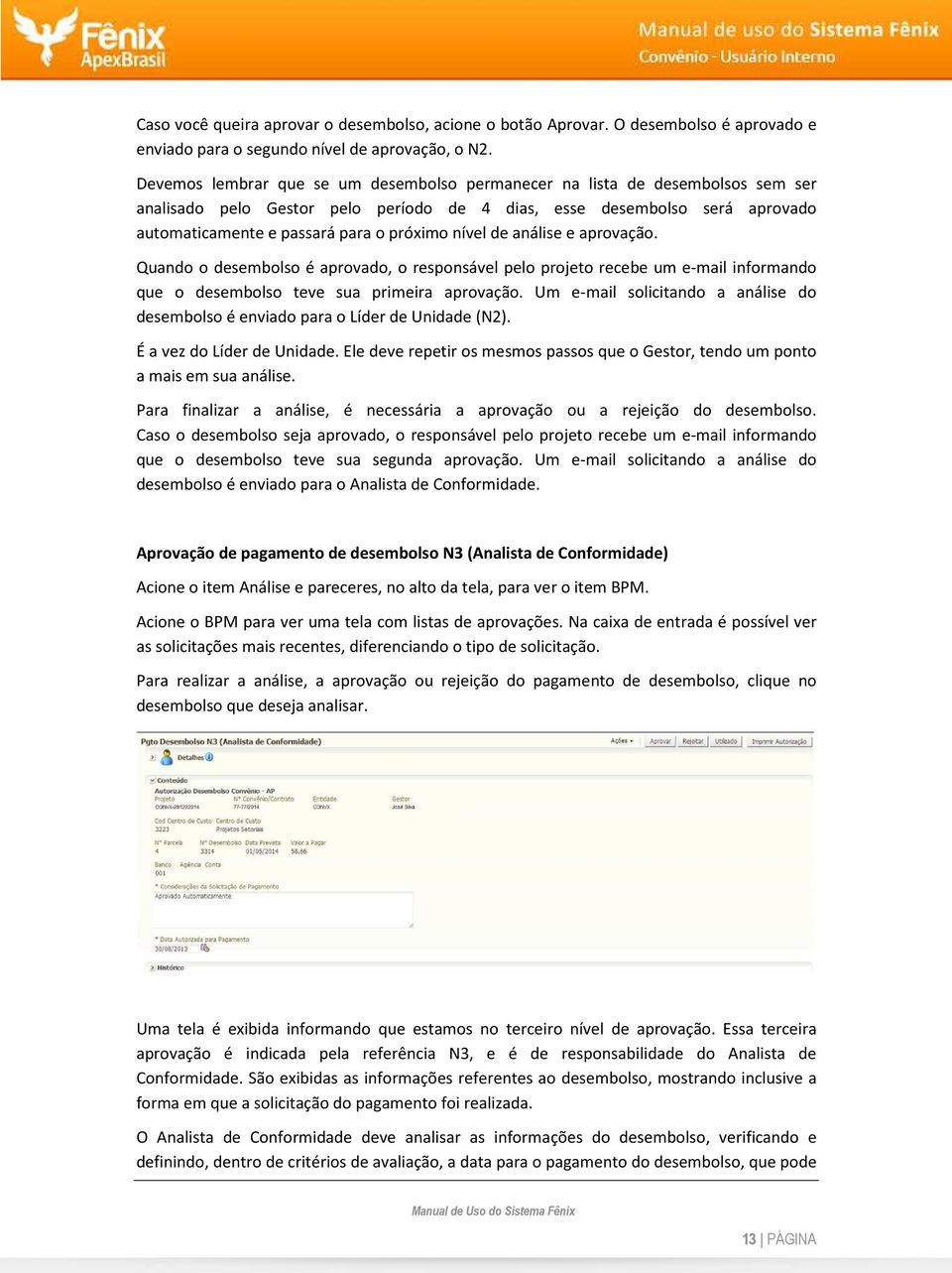 nível de análise e aprovação. Quando o desembolso é aprovado, o responsável pelo projeto recebe um e-mail informando que o desembolso teve sua primeira aprovação.